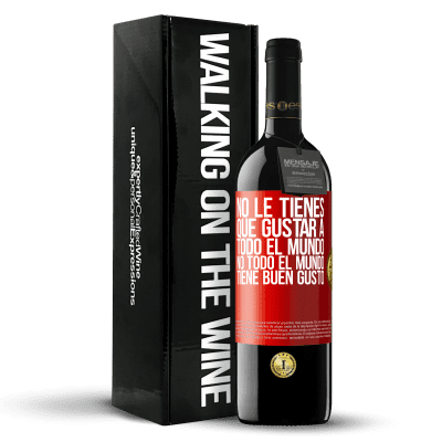 «No le tienes que gustar a todo el mundo. No todo el mundo tiene buen gusto» Edición RED MBE Reserva