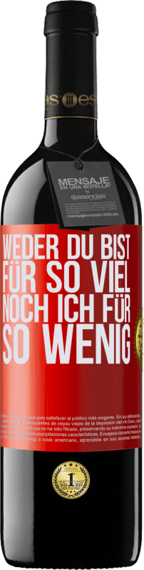 39,95 € Kostenloser Versand | Rotwein RED Ausgabe MBE Reserve Weder du bist für so viel, noch ich für so wenig Rote Markierung. Anpassbares Etikett Reserve 12 Monate Ernte 2016 Tempranillo