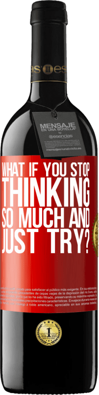 39,95 € Free Shipping | Red Wine RED Edition MBE Reserve what if you stop thinking so much and just try? Red Label. Customizable label Reserve 12 Months Harvest 2014 Tempranillo