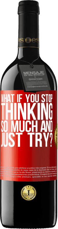 39,95 € Free Shipping | Red Wine RED Edition MBE Reserve what if you stop thinking so much and just try? Red Label. Customizable label Reserve 12 Months Harvest 2015 Tempranillo