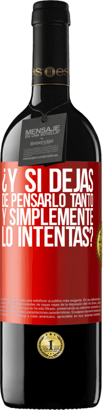 39,95 € Envío gratis | Vino Tinto Edición RED MBE Reserva ¿Y si dejas de pensarlo tanto y simplemente lo intentas? Etiqueta Roja. Etiqueta personalizable Reserva 12 Meses Cosecha 2016 Tempranillo