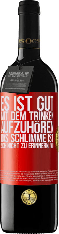 39,95 € Kostenloser Versand | Rotwein RED Ausgabe MBE Reserve Es ist gut, mit dem Trinken aufzuhören, das Schlimme ist, sich nicht zu erinnern, wo Rote Markierung. Anpassbares Etikett Reserve 12 Monate Ernte 2015 Tempranillo