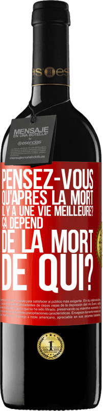 39,95 € Envoi gratuit | Vin rouge Édition RED MBE Réserve Pensez-vous qu'après la mort il y a une vie meilleure? Ça dépend. De la mort de qui? Étiquette Rouge. Étiquette personnalisable Réserve 12 Mois Récolte 2015 Tempranillo