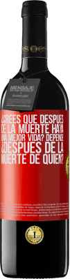 39,95 € Envío gratis | Vino Tinto Edición RED MBE Reserva ¿Crees que después de la muerte haya una mejor vida? Depende, ¿después de la muerte de quién? Etiqueta Roja. Etiqueta personalizable Reserva 12 Meses Cosecha 2016 Tempranillo