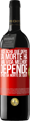 39,95 € Envio grátis | Vinho tinto Edição RED MBE Reserva você acha que depois da morte há uma vida melhor? Depende, depois da morte de quem? Etiqueta Vermelha. Etiqueta personalizável Reserva 12 Meses Colheita 2016 Tempranillo