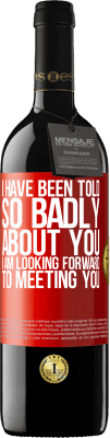 39,95 € Free Shipping | Red Wine RED Edition MBE Reserve I have been told so badly about you, I am looking forward to meeting you Red Label. Customizable label Reserve 12 Months Harvest 2015 Tempranillo