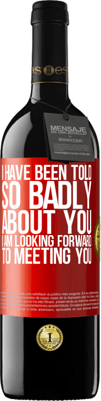 39,95 € Free Shipping | Red Wine RED Edition MBE Reserve I have been told so badly about you, I am looking forward to meeting you Red Label. Customizable label Reserve 12 Months Harvest 2015 Tempranillo