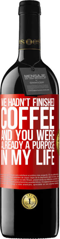 39,95 € Free Shipping | Red Wine RED Edition MBE Reserve We hadn't finished coffee and you were already a purpose in my life Red Label. Customizable label Reserve 12 Months Harvest 2015 Tempranillo