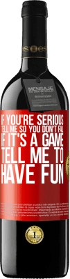 39,95 € Free Shipping | Red Wine RED Edition MBE Reserve If you're serious, tell me so you don't fail. If it's a game, tell me to have fun Red Label. Customizable label Reserve 12 Months Harvest 2015 Tempranillo