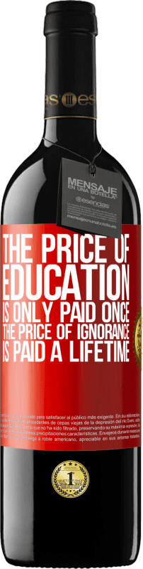 39,95 € Free Shipping | Red Wine RED Edition MBE Reserve The price of education is only paid once. The price of ignorance is paid a lifetime Red Label. Customizable label Reserve 12 Months Harvest 2014 Tempranillo