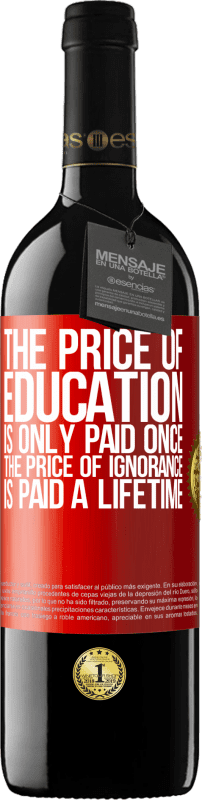 39,95 € Free Shipping | Red Wine RED Edition MBE Reserve The price of education is only paid once. The price of ignorance is paid a lifetime Red Label. Customizable label Reserve 12 Months Harvest 2016 Tempranillo