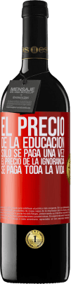 39,95 € Envío gratis | Vino Tinto Edición RED MBE Reserva El precio de la educación sólo se paga una vez. El precio de la ignorancia se paga toda la vida Etiqueta Roja. Etiqueta personalizable Reserva 12 Meses Cosecha 2014 Tempranillo