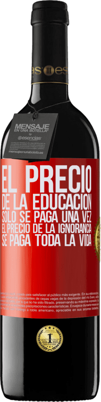 39,95 € Envío gratis | Vino Tinto Edición RED MBE Reserva El precio de la educación sólo se paga una vez. El precio de la ignorancia se paga toda la vida Etiqueta Roja. Etiqueta personalizable Reserva 12 Meses Cosecha 2015 Tempranillo