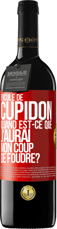 39,95 € Envoi gratuit | Vin rouge Édition RED MBE Réserve Enculé de Cupidon, quand est-ce que j'aurai mon coup de foudre? Étiquette Rouge. Étiquette personnalisable Réserve 12 Mois Récolte 2015 Tempranillo