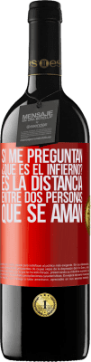 39,95 € Envío gratis | Vino Tinto Edición RED MBE Reserva Si me preguntan ¿Qué es el infierno? Es la distancia entre dos personas que se aman Etiqueta Roja. Etiqueta personalizable Reserva 12 Meses Cosecha 2014 Tempranillo