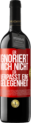 39,95 € Kostenloser Versand | Rotwein RED Ausgabe MBE Reserve Er ignoriert mich nicht, er verpasst eine Gelegenheit Rote Markierung. Anpassbares Etikett Reserve 12 Monate Ernte 2015 Tempranillo