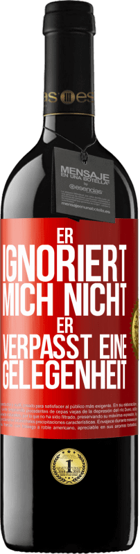 39,95 € Kostenloser Versand | Rotwein RED Ausgabe MBE Reserve Er ignoriert mich nicht, er verpasst eine Gelegenheit Rote Markierung. Anpassbares Etikett Reserve 12 Monate Ernte 2015 Tempranillo