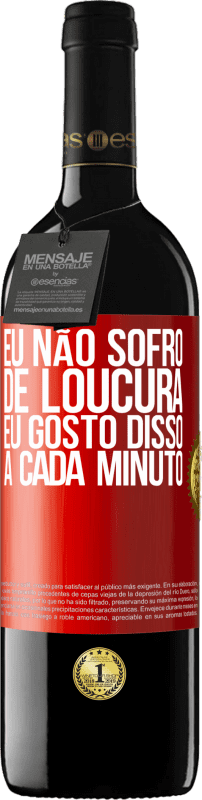 39,95 € Envio grátis | Vinho tinto Edição RED MBE Reserva Eu não sofro de loucura ... eu gosto disso a cada minuto Etiqueta Vermelha. Etiqueta personalizável Reserva 12 Meses Colheita 2015 Tempranillo