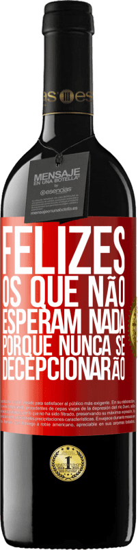 39,95 € Envio grátis | Vinho tinto Edição RED MBE Reserva Felizes os que não esperam nada, porque nunca se decepcionarão Etiqueta Vermelha. Etiqueta personalizável Reserva 12 Meses Colheita 2015 Tempranillo