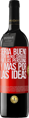 39,95 € Envío gratis | Vino Tinto Edición RED MBE Reserva Sería bueno sentir menos curiosidad por las personas y más por las ideas Etiqueta Roja. Etiqueta personalizable Reserva 12 Meses Cosecha 2016 Tempranillo