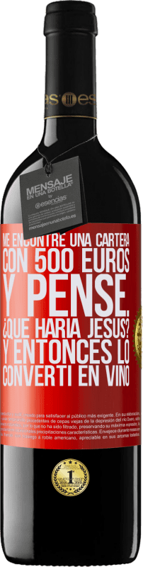 39,95 € Envío gratis | Vino Tinto Edición RED MBE Reserva Me encontré una cartera con 500 euros. Y pensé... ¿Qué haría Jesús? Y entonces lo convertí en vino Etiqueta Roja. Etiqueta personalizable Reserva 12 Meses Cosecha 2015 Tempranillo