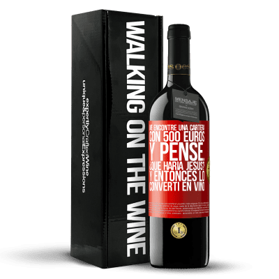 «Me encontré una cartera con 500 euros. Y pensé... ¿Qué haría Jesús? Y entonces lo convertí en vino» Edición RED MBE Reserva