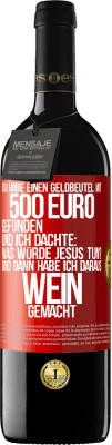 39,95 € Kostenloser Versand | Rotwein RED Ausgabe MBE Reserve Ich habe einen Geldbeutel mit 500 Euro gefunden. Und ich dachte: Was würde Jesus tun? Und dann habe ich daraus Wein gemacht Rote Markierung. Anpassbares Etikett Reserve 12 Monate Ernte 2014 Tempranillo