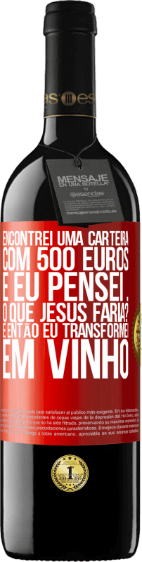 39,95 € Envio grátis | Vinho tinto Edição RED MBE Reserva Encontrei uma carteira com 500 euros. E eu pensei ... O que Jesus faria? E então eu transformei em vinho Etiqueta Vermelha. Etiqueta personalizável Reserva 12 Meses Colheita 2016 Tempranillo