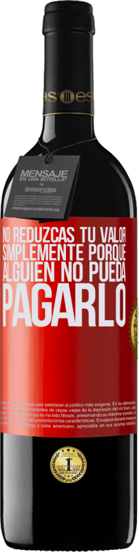 39,95 € Envío gratis | Vino Tinto Edición RED MBE Reserva No reduzcas tu valor simplemente porque alguien no pueda pagarlo Etiqueta Roja. Etiqueta personalizable Reserva 12 Meses Cosecha 2015 Tempranillo