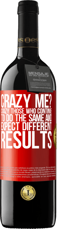 29,95 € Free Shipping | Red Wine RED Edition Crianza 6 Months crazy me? Crazy those who continue to do the same and expect different results Red Label. Customizable label Aging in oak barrels 6 Months Harvest 2019 Tempranillo
