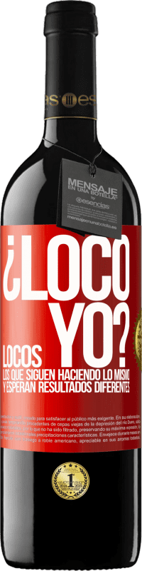 39,95 € Envío gratis | Vino Tinto Edición RED MBE Reserva ¿Loco yo? Locos los que siguen haciendo lo mismo y esperan resultados diferentes Etiqueta Roja. Etiqueta personalizable Reserva 12 Meses Cosecha 2015 Tempranillo