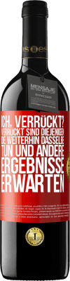 39,95 € Kostenloser Versand | Rotwein RED Ausgabe MBE Reserve Ich, verrückt? Verrückt sind diejenigen, die weiterhin dasselbe tun und andere Ergebnisse erwarten Rote Markierung. Anpassbares Etikett Reserve 12 Monate Ernte 2015 Tempranillo