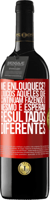 39,95 € Envio grátis | Vinho tinto Edição RED MBE Reserva me enlouquece? Loucos aqueles que continuam fazendo o mesmo e esperam resultados diferentes Etiqueta Vermelha. Etiqueta personalizável Reserva 12 Meses Colheita 2015 Tempranillo