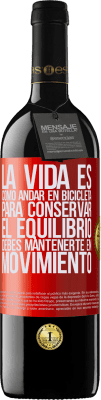 39,95 € Envío gratis | Vino Tinto Edición RED MBE Reserva La vida es como andar en bicicleta. Para conservar el equilibrio debes mantenerte en movimiento Etiqueta Roja. Etiqueta personalizable Reserva 12 Meses Cosecha 2014 Tempranillo