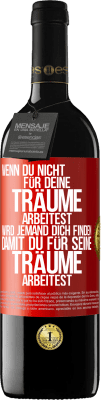 39,95 € Kostenloser Versand | Rotwein RED Ausgabe MBE Reserve Wenn du nicht für deine Träume arbeitest, wird jemand dich finden, damit du für seine Träume arbeitest Rote Markierung. Anpassbares Etikett Reserve 12 Monate Ernte 2015 Tempranillo