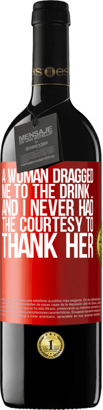 39,95 € Бесплатная доставка | Красное вино Издание RED MBE Бронировать Женщина потащила меня на выпивку ... И у меня никогда не было вежливости, чтобы поблагодарить ее Красная метка. Настраиваемая этикетка Бронировать 12 Месяцы Урожай 2014 Tempranillo