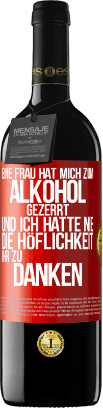 39,95 € Kostenloser Versand | Rotwein RED Ausgabe MBE Reserve Eine Frau hat mich zum Alkohol gezerrt .. Und ich hatte nie die Höflichkeit, ihr zu danken Rote Markierung. Anpassbares Etikett Reserve 12 Monate Ernte 2015 Tempranillo