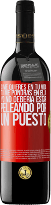 39,95 € Envío gratis | Vino Tinto Edición RED MBE Reserva Si me quieres en tu vida, tú me pondrás en ella. Yo no debería estar peleando por un puesto Etiqueta Roja. Etiqueta personalizable Reserva 12 Meses Cosecha 2015 Tempranillo