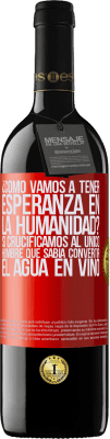 39,95 € Envío gratis | Vino Tinto Edición RED MBE Reserva ¿Cómo vamos a tener esperanza en la humanidad? Si crucificamos al único hombre que sabía convertir el agua en vino Etiqueta Roja. Etiqueta personalizable Reserva 12 Meses Cosecha 2015 Tempranillo