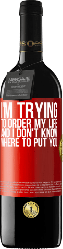 39,95 € Бесплатная доставка | Красное вино Издание RED MBE Бронировать Я пытаюсь упорядочить свою жизнь, и я не знаю, куда тебя посадить Красная метка. Настраиваемая этикетка Бронировать 12 Месяцы Урожай 2014 Tempranillo