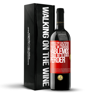 «Un brindis por esas personas que tienen el valor de decir Perdón, me equivoqué. Hablemos, porque no te quiero perder» Edición RED MBE Reserva