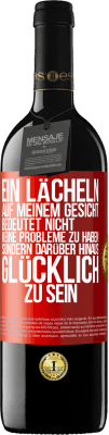 39,95 € Kostenloser Versand | Rotwein RED Ausgabe MBE Reserve Ein Lächeln auf meinem Gesicht bedeutet nicht, keine Probleme zu haben, sondern darüber hinaus glücklich zu sein Rote Markierung. Anpassbares Etikett Reserve 12 Monate Ernte 2014 Tempranillo