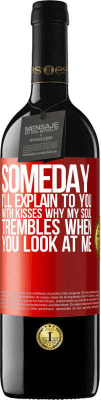 39,95 € Free Shipping | Red Wine RED Edition MBE Reserve Someday I'll explain to you with kisses why my soul trembles when you look at me Red Label. Customizable label Reserve 12 Months Harvest 2015 Tempranillo