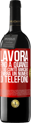 39,95 € Spedizione Gratuita | Vino rosso Edizione RED MBE Riserva Lavora fino a quando il tuo conto bancario sembra un numero di telefono Etichetta Rossa. Etichetta personalizzabile Riserva 12 Mesi Raccogliere 2014 Tempranillo