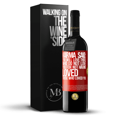 «Karma said: you will love those who do not love you for not having loved those who loved you» RED Edition MBE Reserve