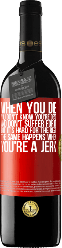 39,95 € Free Shipping | Red Wine RED Edition MBE Reserve When you die, you don't know you're dead and don't suffer for it, but it's hard for the rest. The same happens when you're a Red Label. Customizable label Reserve 12 Months Harvest 2015 Tempranillo