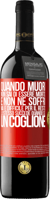 39,95 € Spedizione Gratuita | Vino rosso Edizione RED MBE Riserva Quando muori, non sai di essere morto e non ne soffri, ma è difficile per il resto. Lo stesso succede quando sei un coglione Etichetta Rossa. Etichetta personalizzabile Riserva 12 Mesi Raccogliere 2014 Tempranillo