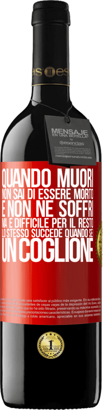 39,95 € Spedizione Gratuita | Vino rosso Edizione RED MBE Riserva Quando muori, non sai di essere morto e non ne soffri, ma è difficile per il resto. Lo stesso succede quando sei un coglione Etichetta Rossa. Etichetta personalizzabile Riserva 12 Mesi Raccogliere 2015 Tempranillo