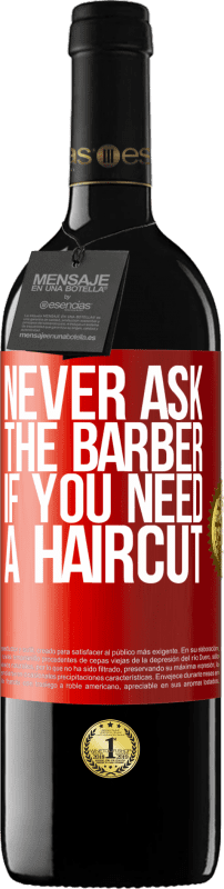 39,95 € Free Shipping | Red Wine RED Edition MBE Reserve Never ask the barber if you need a haircut Red Label. Customizable label Reserve 12 Months Harvest 2015 Tempranillo