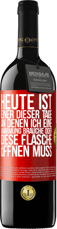 39,95 € Kostenloser Versand | Rotwein RED Ausgabe MBE Reserve Heute ist einer dieser Tage, an denen ich eine Umarmung brauche oder diese Flasche öffnen muss Rote Markierung. Anpassbares Etikett Reserve 12 Monate Ernte 2015 Tempranillo